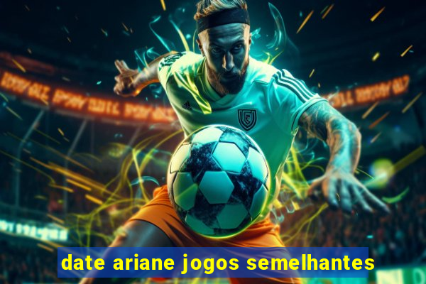 date ariane jogos semelhantes